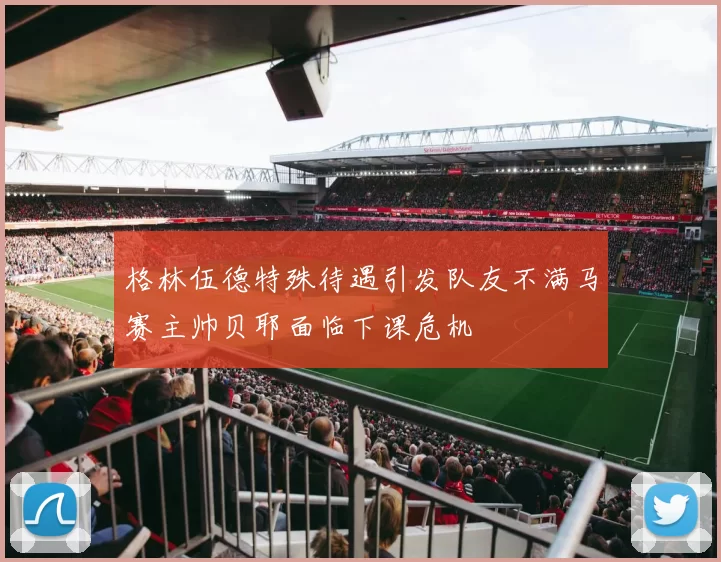 格林伍德特殊待遇引发队友不满马赛主帅贝耶面临下课危机