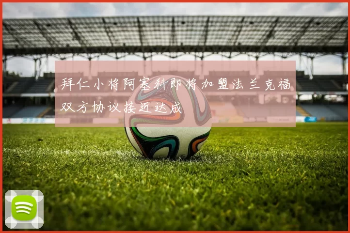 拜仁小将阿塞科即将加盟法兰克福双方协议接近达成